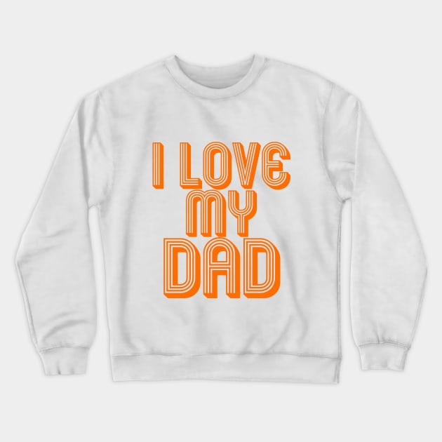 I LOVE MY DAD, COOL FAMILY Crewneck Sweatshirt by ArkiLart Design